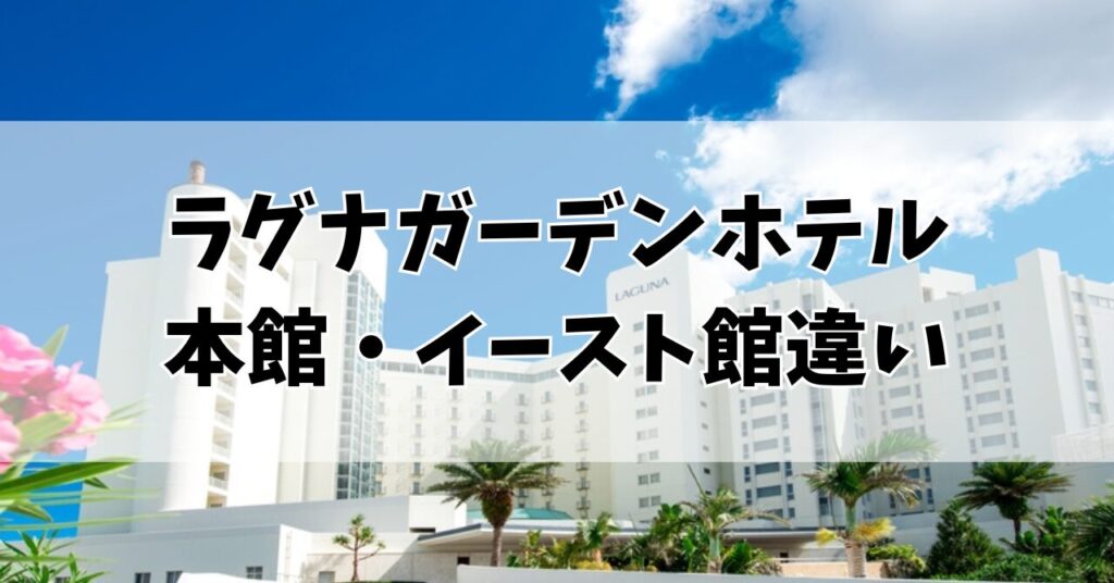 ラグナ ガーデン ホテル 本館 と イースト 館 の 違い