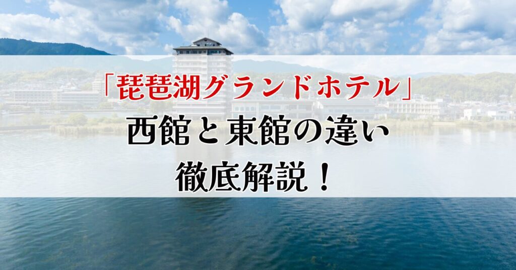 琵琶湖 グランド ホテル 西館 東館 違い